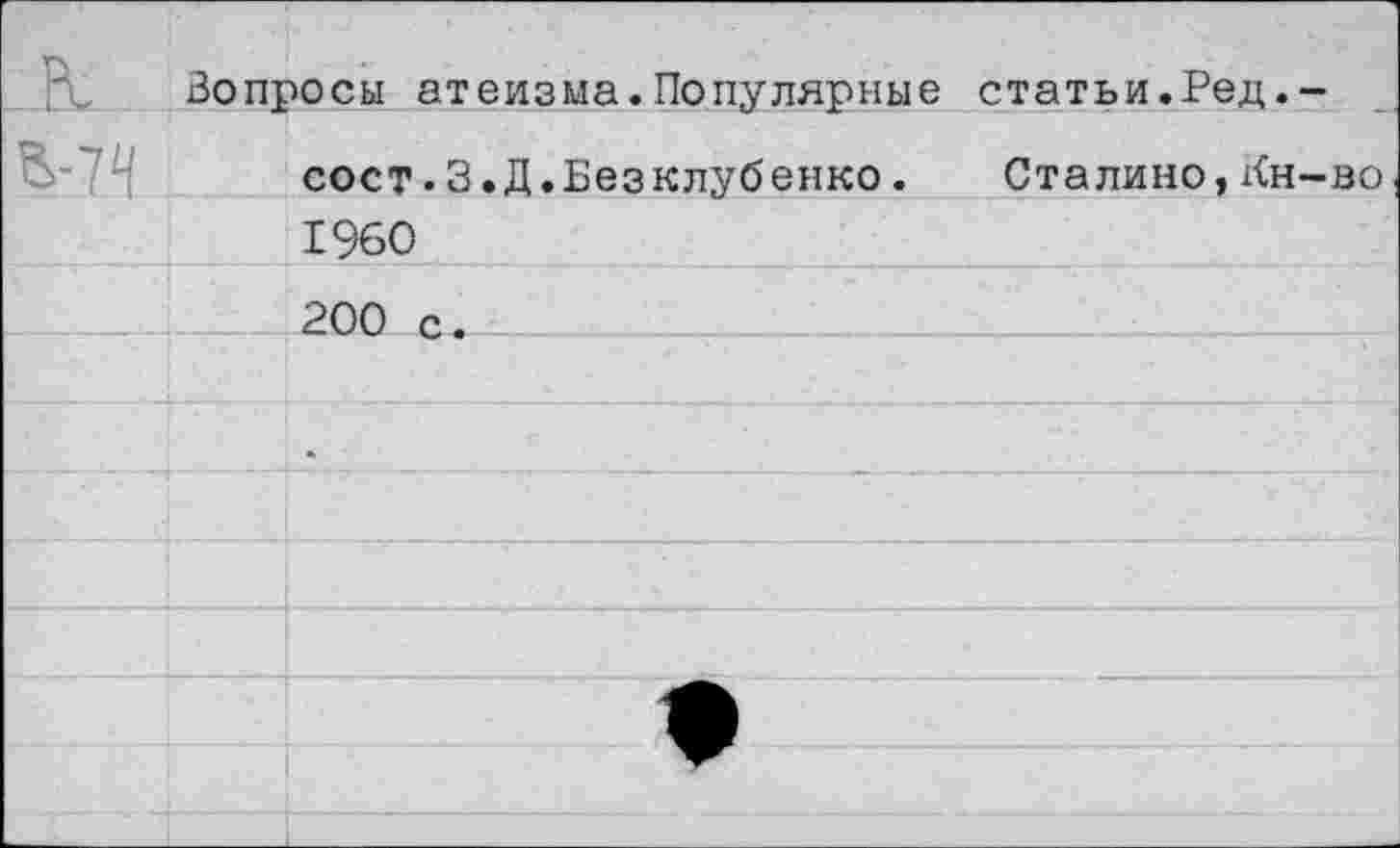 ﻿Вопросы атеизма.Популярные статьи.Ред.-
сост.З.Д.Безклубенко. Сталине,Кн-во
		1960
		200 с.
		
		
		
		
		
		
		
		